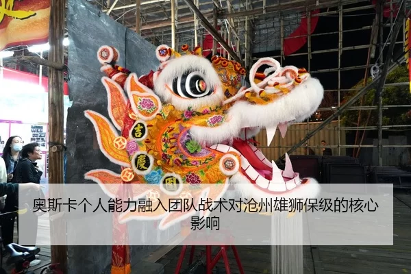 奥斯卡个人能力融入团队战术对沧州雄狮保级的核心影响